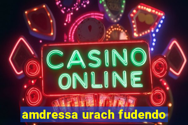 amdressa urach fudendo